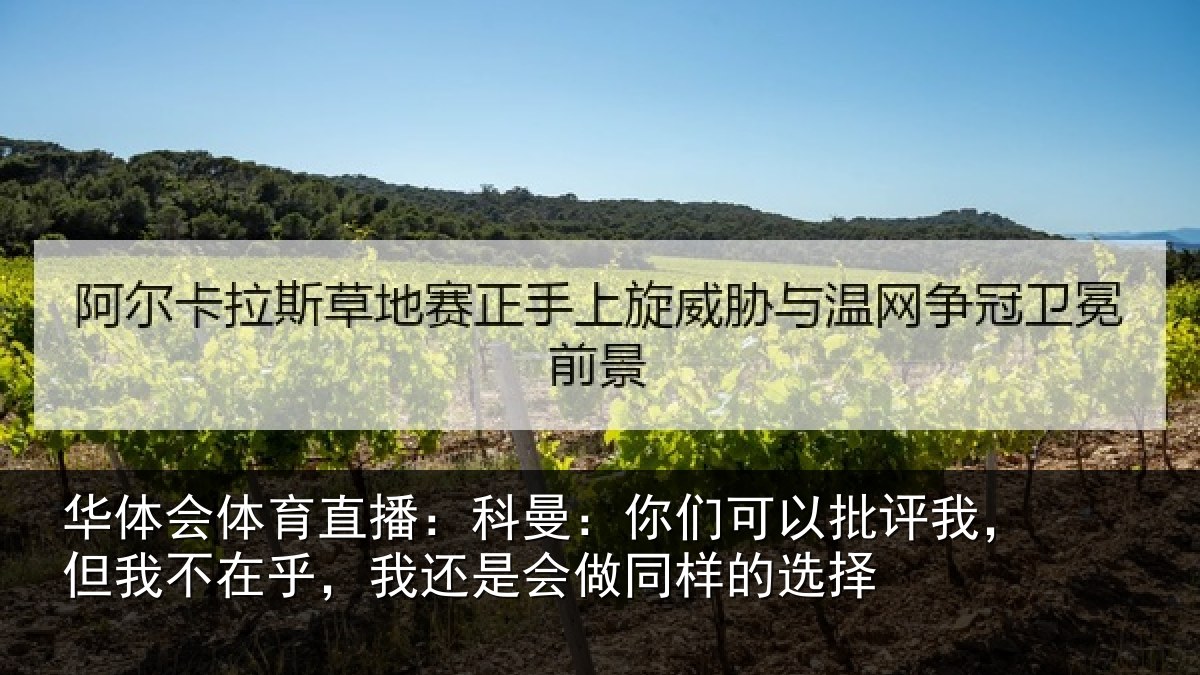 华体会体育直播：科曼：你们可以批评我，但我不在乎，我还是会做同样的选择
