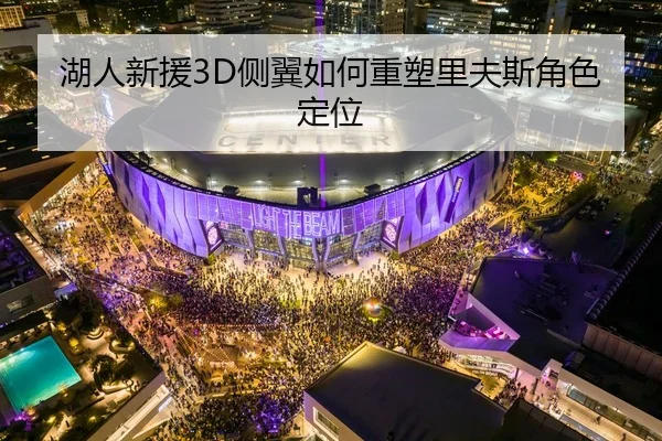 湖人新援3D侧翼如何重塑里夫斯角色定位