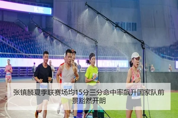 张镇麟夏季联赛场均15分三分命中率飙升国家队前景豁然开朗
